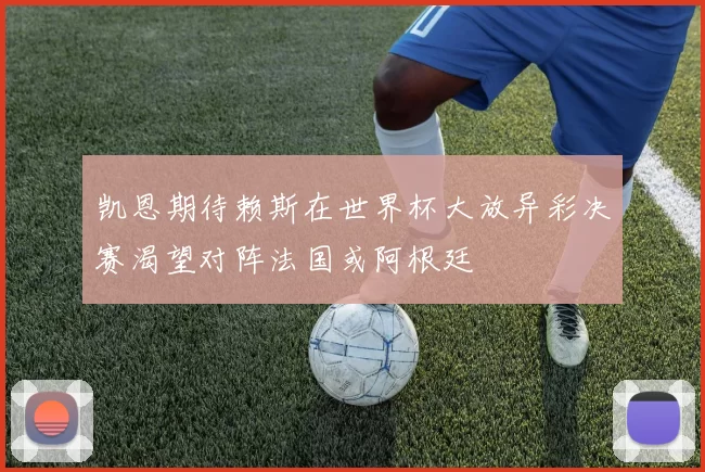 凯恩期待赖斯在世界杯大放异彩决赛渴望对阵法国或阿根廷